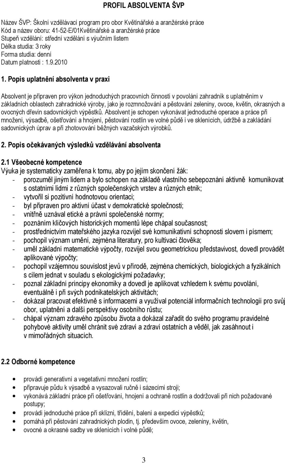 Popis uplatnění absolventa v praxi Absolvent je připraven pro výkon jednoduchých pracovních činností v povolání zahradník s uplatněním v základních oblastech zahradnické výroby, jako je rozmnožování