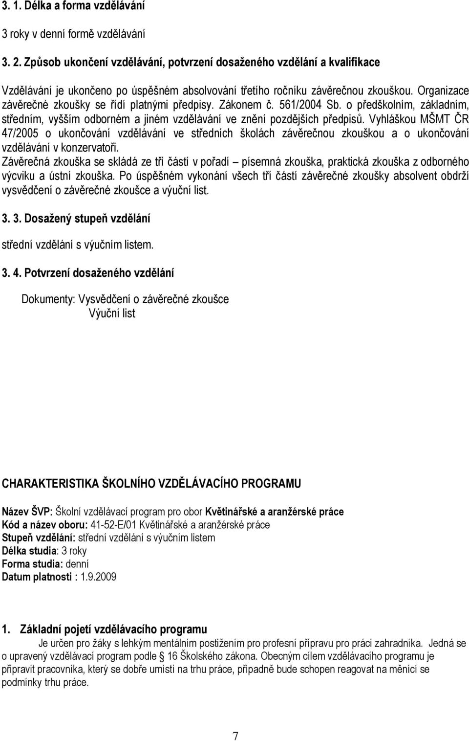 Organizace závěrečné zkoušky se řídí platnými předpisy. Zákonem č. 561/2004 Sb. o předškolním, základním, středním, vyšším odborném a jiném vzdělávání ve znění pozdějších předpisů.