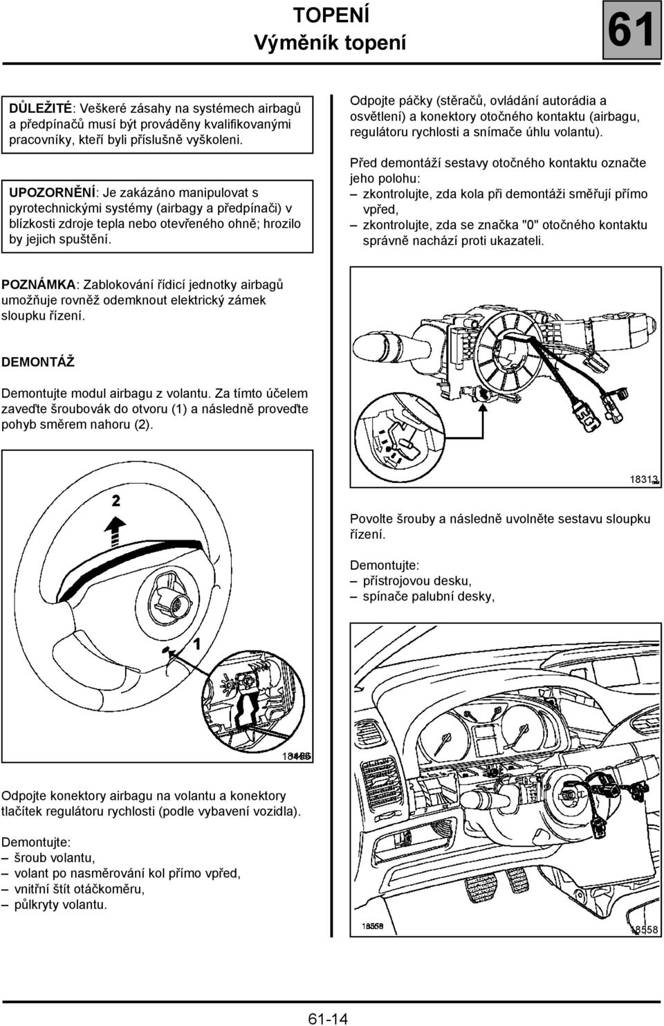 Odpojte páčky (stěračů, ovládání autorádia a osvětlení) a konektory otočného kontaktu (airbagu, regulátoru rychlosti a snímače úhlu volantu).