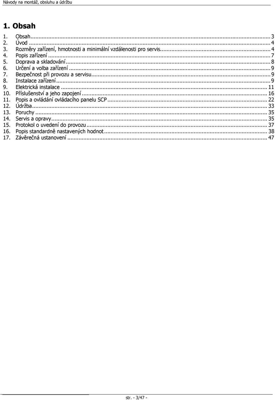 Elektrická instalace... 11 10. Příslušenství a jeho zapojení... 16 11. Popis a ovládání ovládacího panelu SCP... 22 12. Údržba... 33 13.