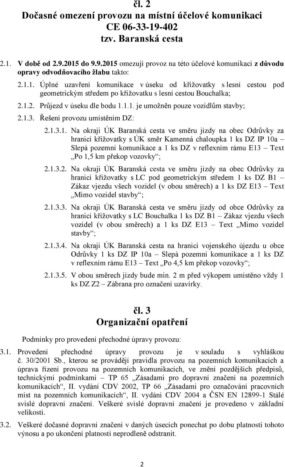 1.3. Řešení provozu umístěním DZ: 2.1.3.1. Na okraji ÚK Baranská cesta ve směru jízdy na obec Odrůvky za hranicí křižovatky s ÚK směr Kamenná chaloupka 1 ks DZ IP 10a Slepá pozemní komunikace a 1 ks