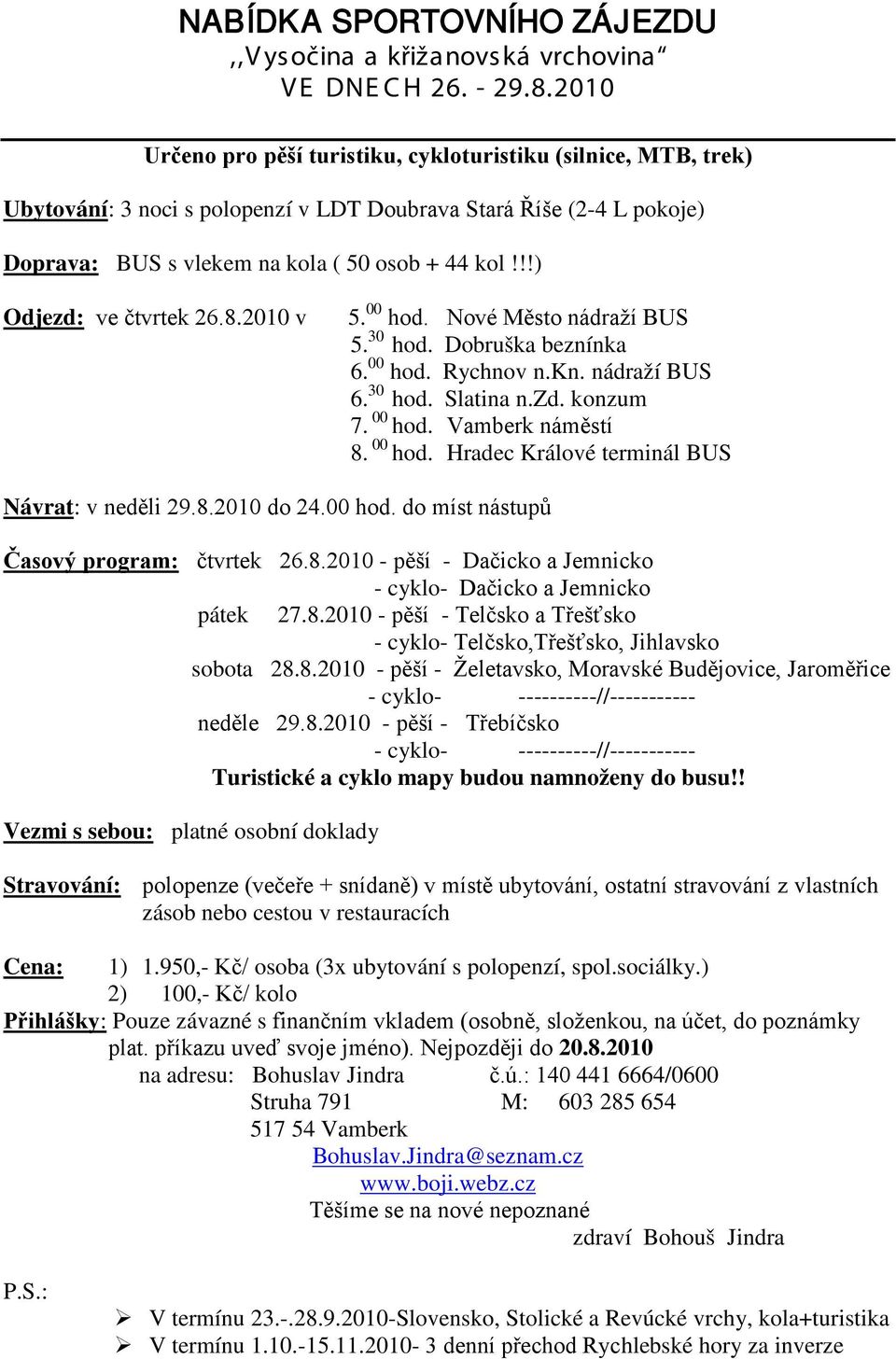 !!) Odjezd: ve čtvrtek 26.8.2010 v 5. 00 hod. Nové Město nádraží BUS 5. 30 hod. Dobruška beznínka 6. 00 hod. Rychnov n.kn. nádraží BUS 6. 30 hod. Slatina n.zd. konzum 7. 00 hod. Vamberk náměstí 8.