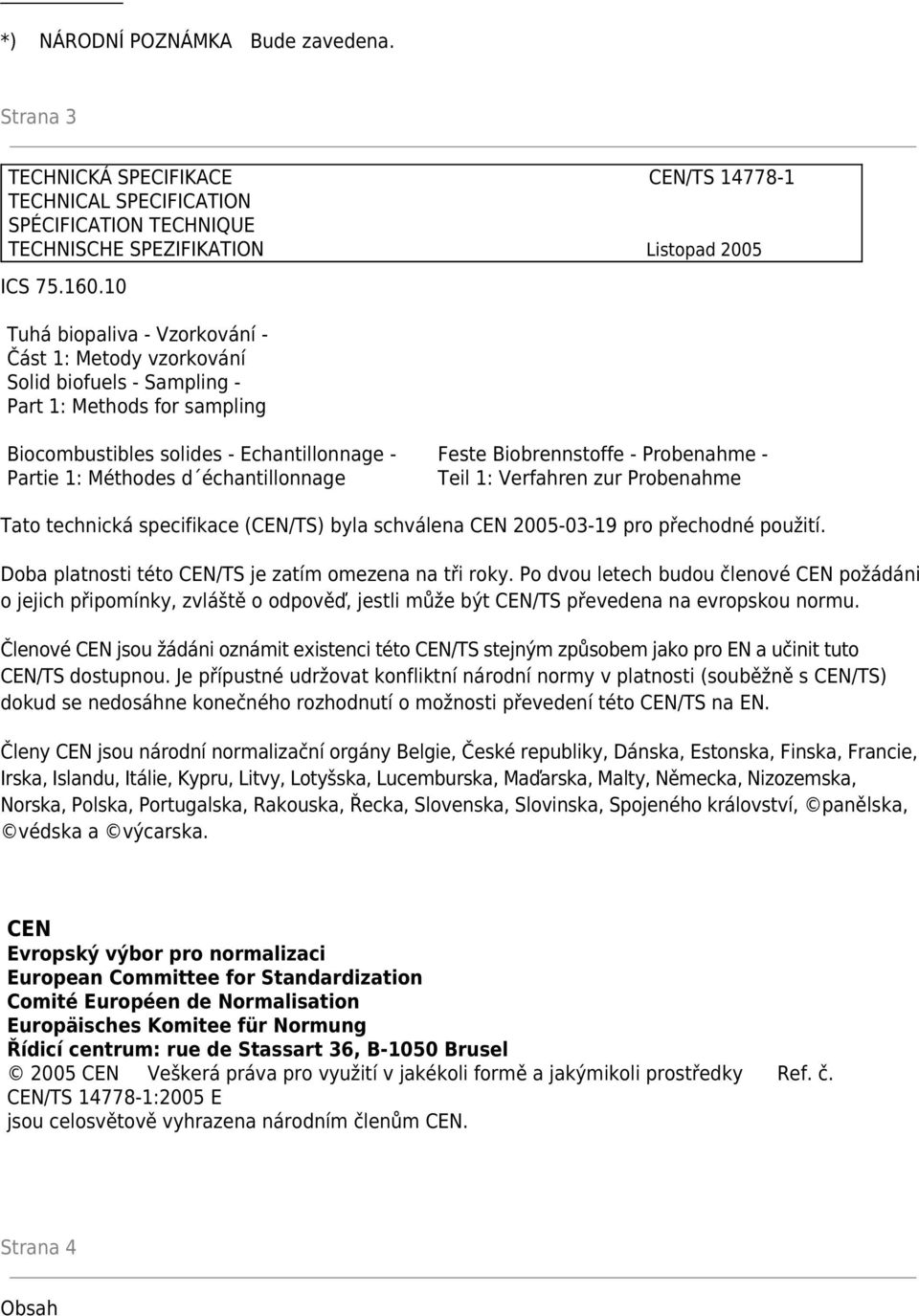 Feste Biobrennstoffe - Probenahme - Teil 1: Verfahren zur Probenahme Tato technická specifikace (CEN/TS) byla schválena CEN 2005-03-19 pro přechodné použití.