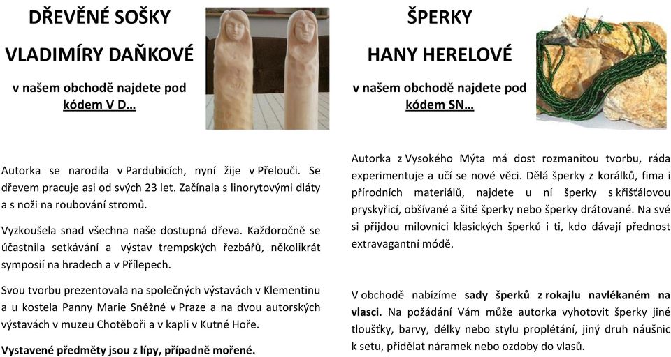 Každoročně se účastnila setkávání a výstav trempských řezbářů, několikrát symposií na hradech a v Přílepech.