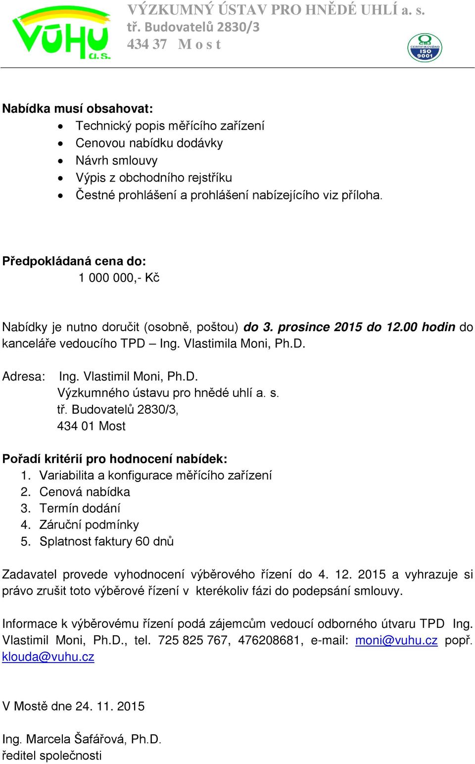 Vlastimil Moni, Ph.D. Výzkumného ústavu pro hnědé uhlí a. s., 434 01 Most Pořadí kritérií pro hodnocení nabídek: 1. Variabilita a konfigurace měřícího zařízení 2. Cenová nabídka 3. Termín dodání 4.