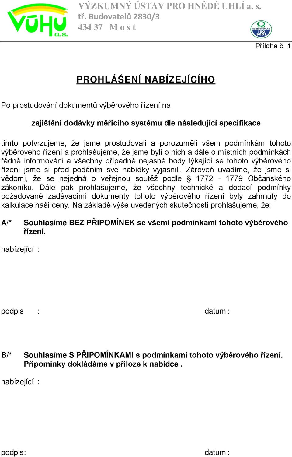 podmínkám tohoto výběrového řízení a prohlašujeme, že jsme byli o nich a dále o místních podmínkách řádně informováni a všechny případné nejasné body týkající se tohoto výběrového řízení jsme si před