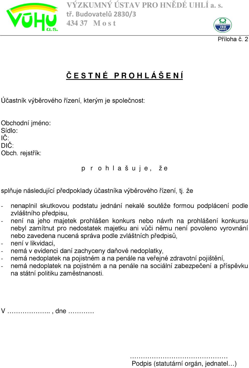 že - nenaplnil skutkovou podstatu jednání nekalé soutěže formou podplácení podle zvláštního předpisu, - není na jeho majetek prohlášen konkurs nebo návrh na prohlášení konkursu nebyl zamítnut pro