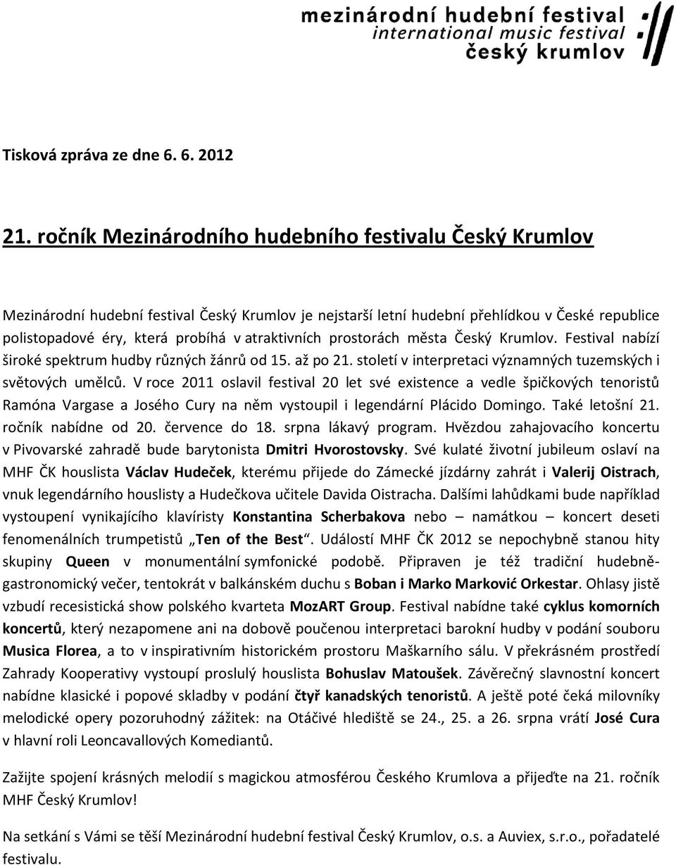 atraktivních prostorách města Český Krumlov. Festival nabízí široké spektrum hudby různých žánrů od 15. až po 21. století v interpretaci významných tuzemských i světových umělců.