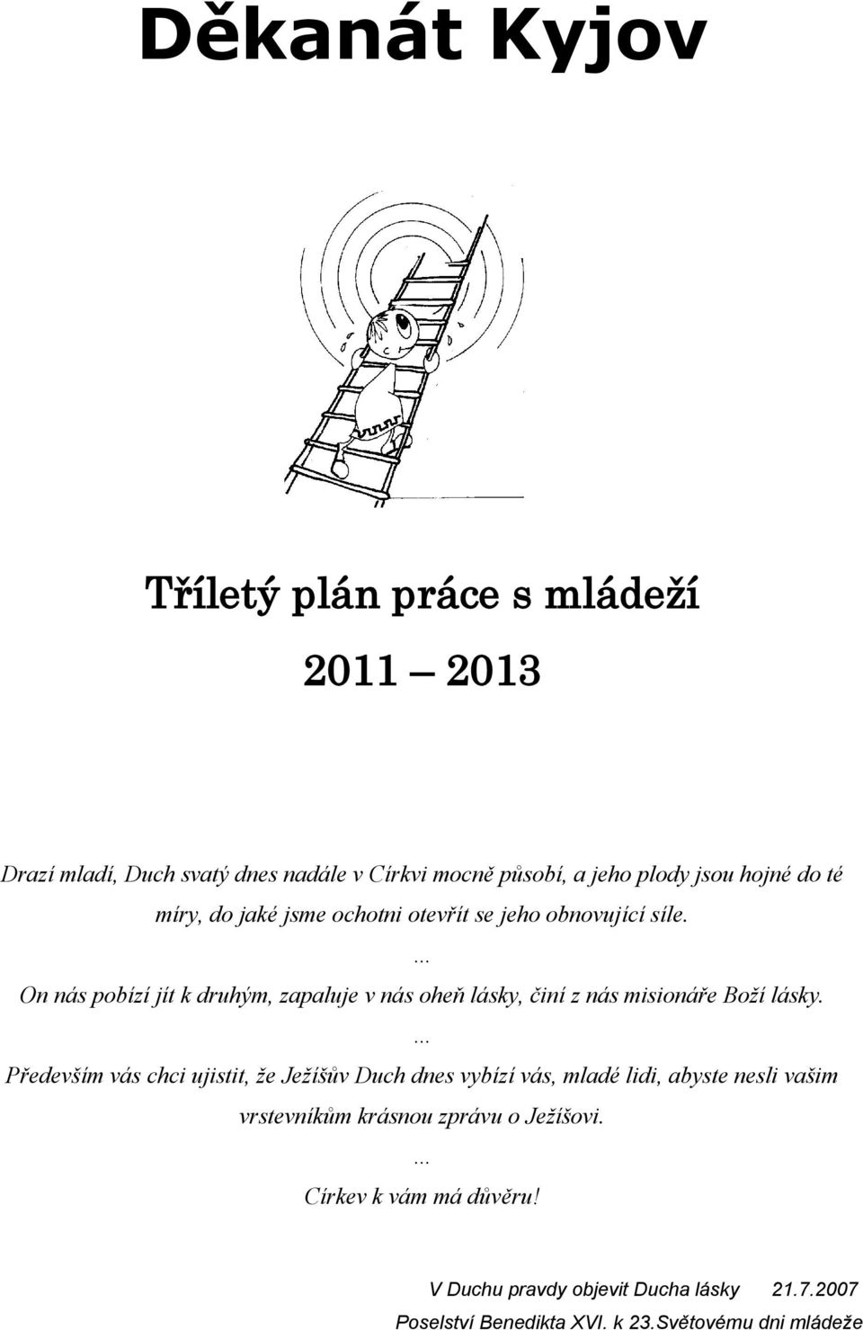 On nás pobízí jít k druhým, zapaluje v nás oheň lásky, činí z nás misionáře Boží lásky.