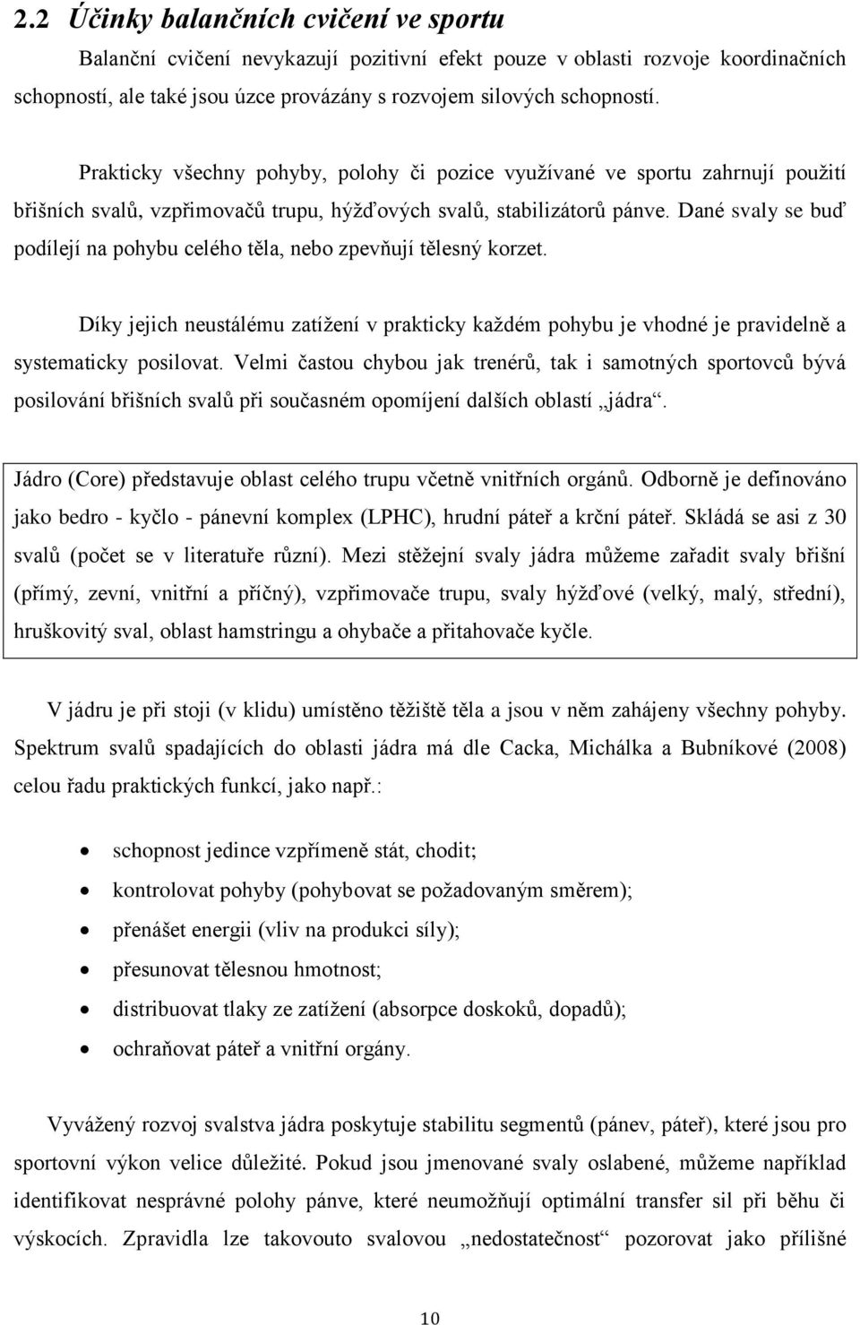 Dané svaly se buď podílejí na pohybu celého těla, nebo zpevňují tělesný korzet. Díky jejich neustálému zatížení v prakticky každém pohybu je vhodné je pravidelně a systematicky posilovat.