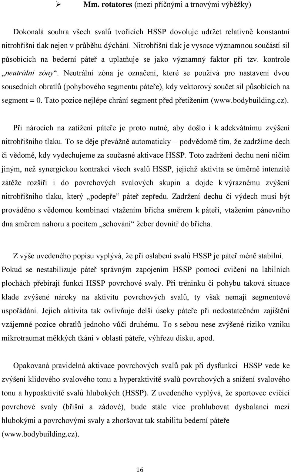 Neutrální zóna je označení, které se používá pro nastavení dvou sousedních obratlů (pohybového segmentu páteře), kdy vektorový součet sil působících na segment = 0.