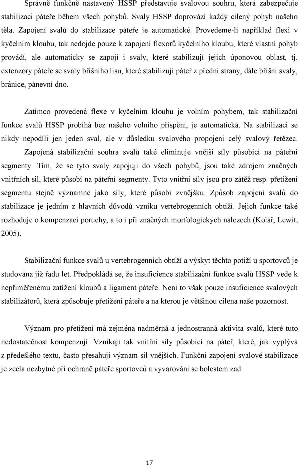 Provedeme-li například flexi v kyčelním kloubu, tak nedojde pouze k zapojení flexorů kyčelního kloubu, které vlastní pohyb provádí, ale automaticky se zapojí i svaly, které stabilizují jejich