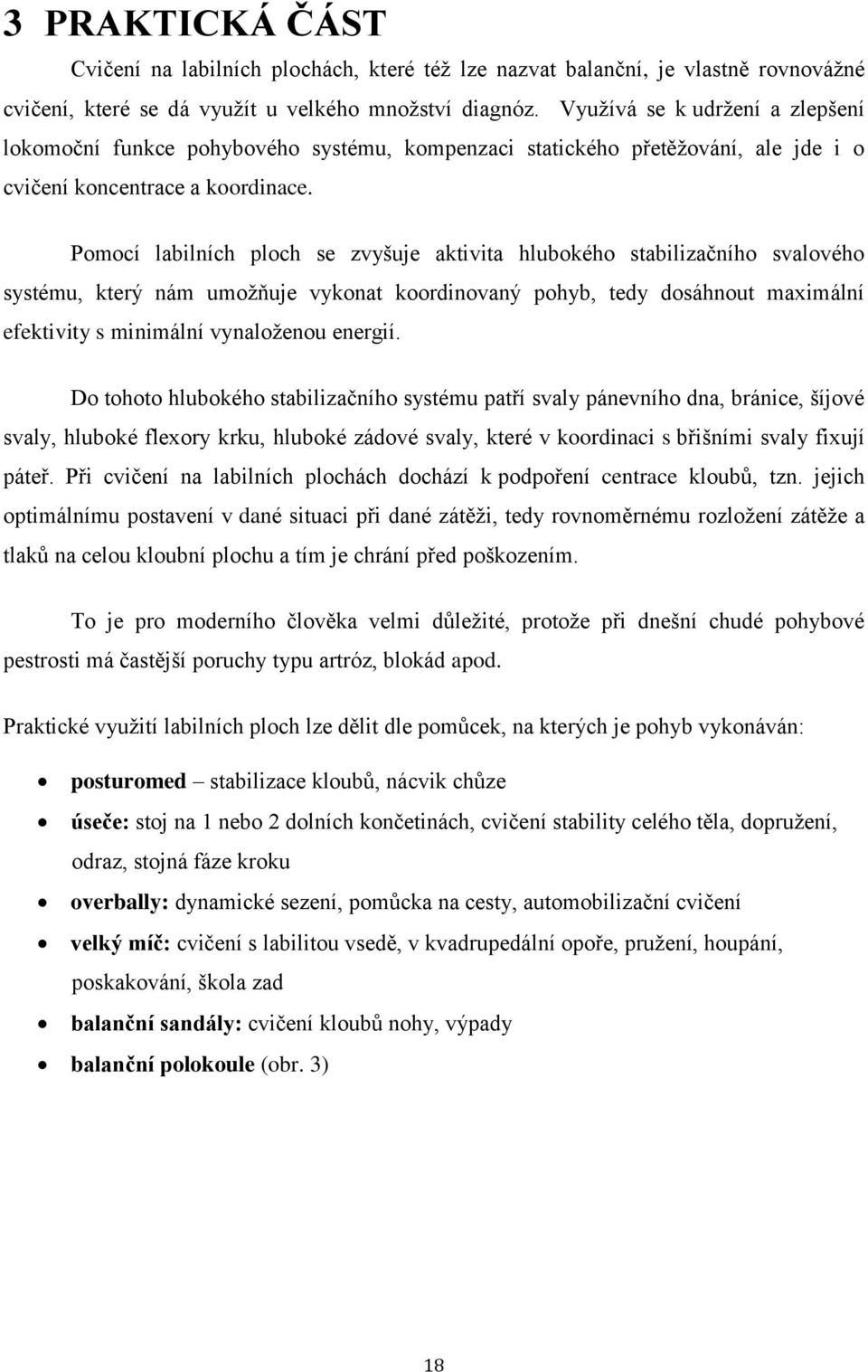 Pomocí labilních ploch se zvyšuje aktivita hlubokého stabilizačního svalového systému, který nám umožňuje vykonat koordinovaný pohyb, tedy dosáhnout maximální efektivity s minimální vynaloženou