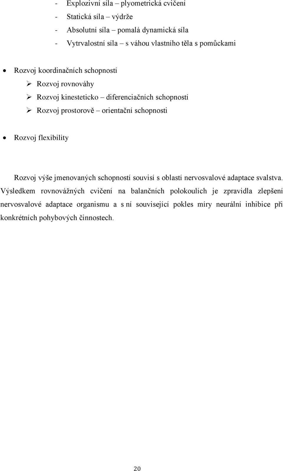 Rozvoj flexibility Rozvoj výše jmenovaných schopností souvisí s oblastí nervosvalové adaptace svalstva.