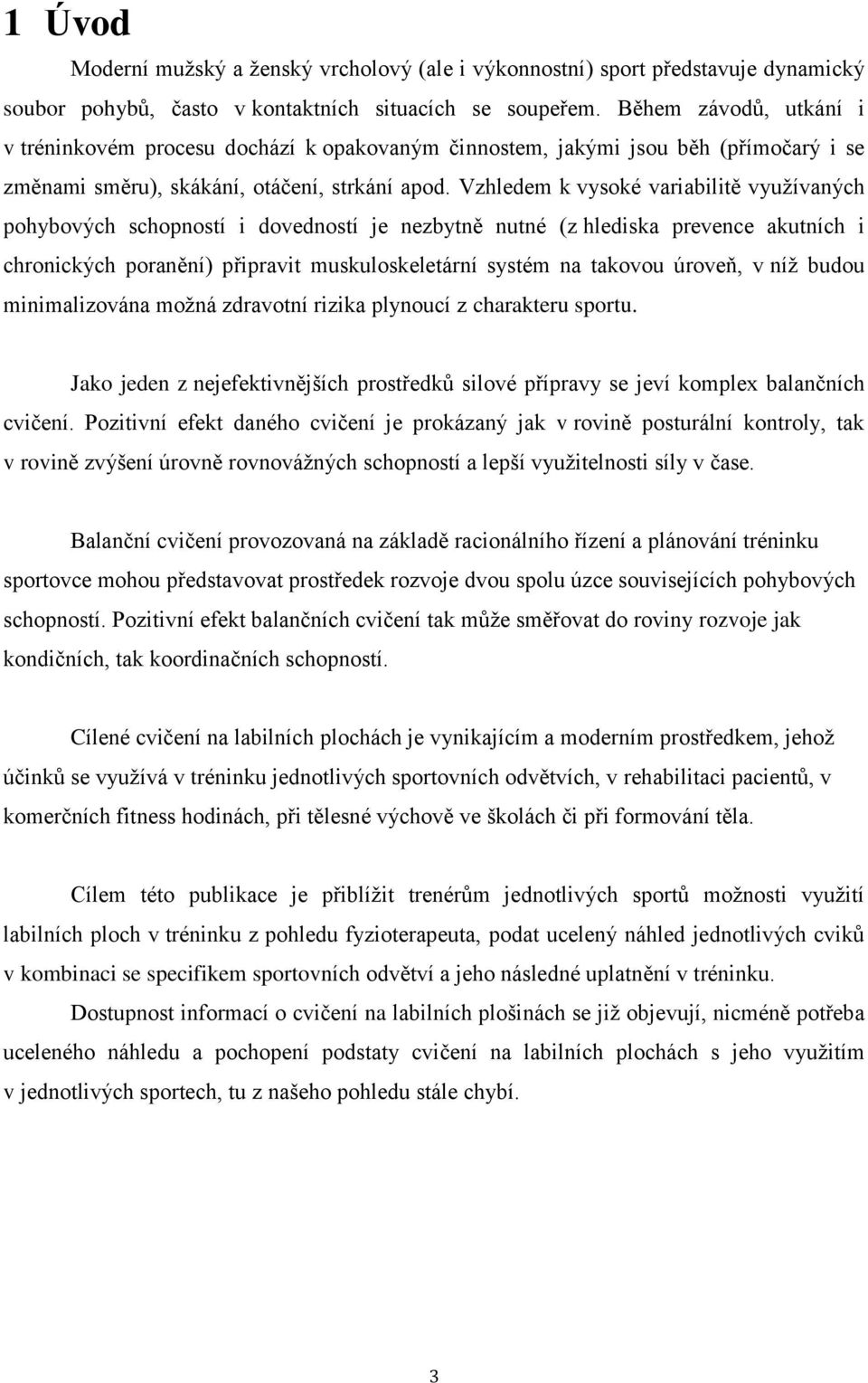 Vzhledem k vysoké variabilitě využívaných pohybových schopností i dovedností je nezbytně nutné (z hlediska prevence akutních i chronických poranění) připravit muskuloskeletární systém na takovou