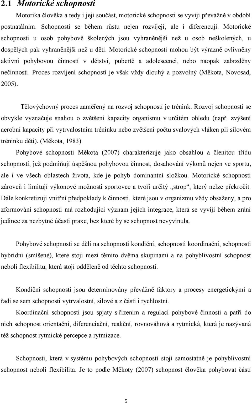 Motorické schopnosti mohou být výrazně ovlivněny aktivní pohybovou činností v dětství, pubertě a adolescenci, nebo naopak zabrzděny nečinností.