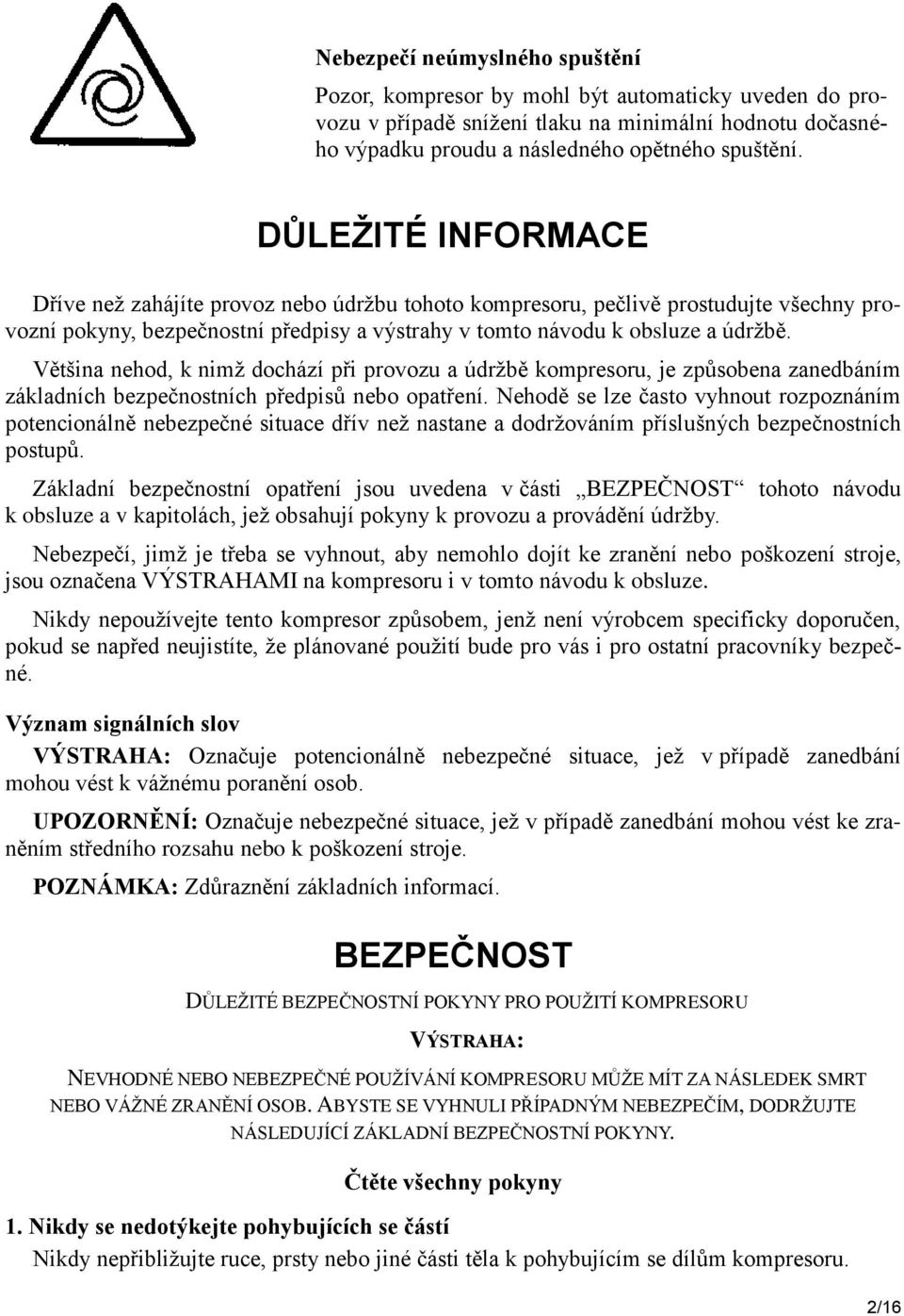 Většina nehod, k nimž dochází při provozu a údržbě kompresoru, je způsobena zanedbáním základních bezpečnostních předpisů nebo opatření.