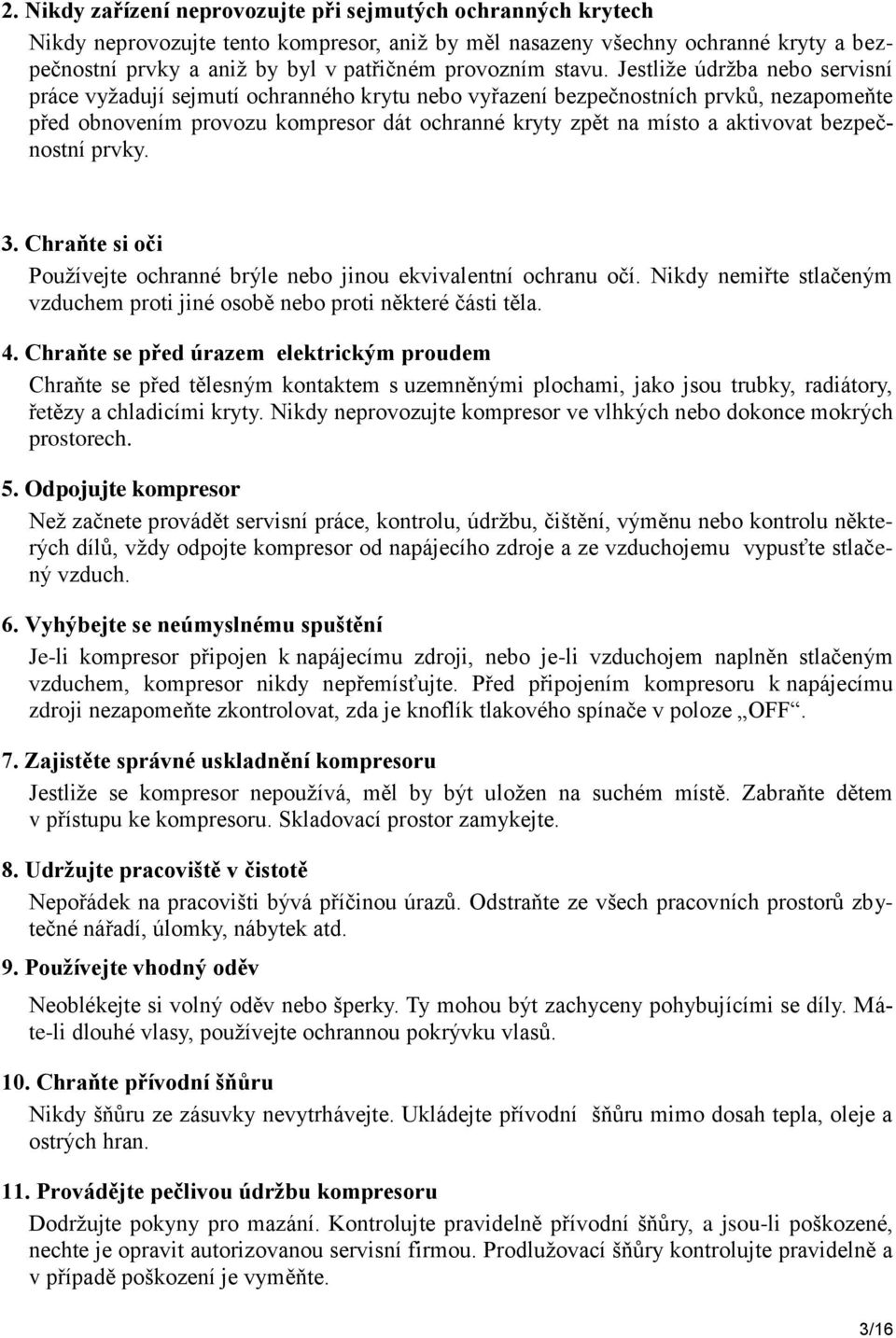 Jestliže údržba nebo servisní práce vyžadují sejmutí ochranného krytu nebo vyřazení bezpečnostních prvků, nezapomeňte před obnovením provozu kompresor dát ochranné kryty zpět na místo a aktivovat