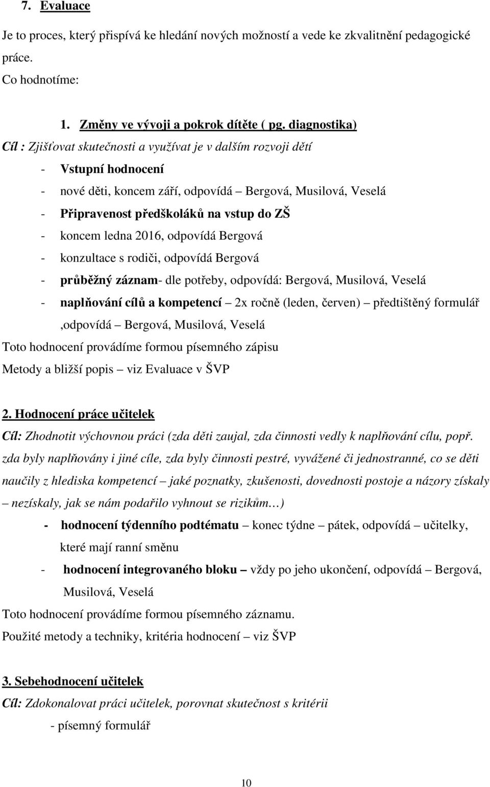 - koncem ledna 2016, odpovídá Bergová - konzultace s rodiči, odpovídá Bergová - průběžný záznam- dle potřeby, odpovídá: Bergová, Musilová, Veselá - naplňování cílů a kompetencí 2x ročně (leden,