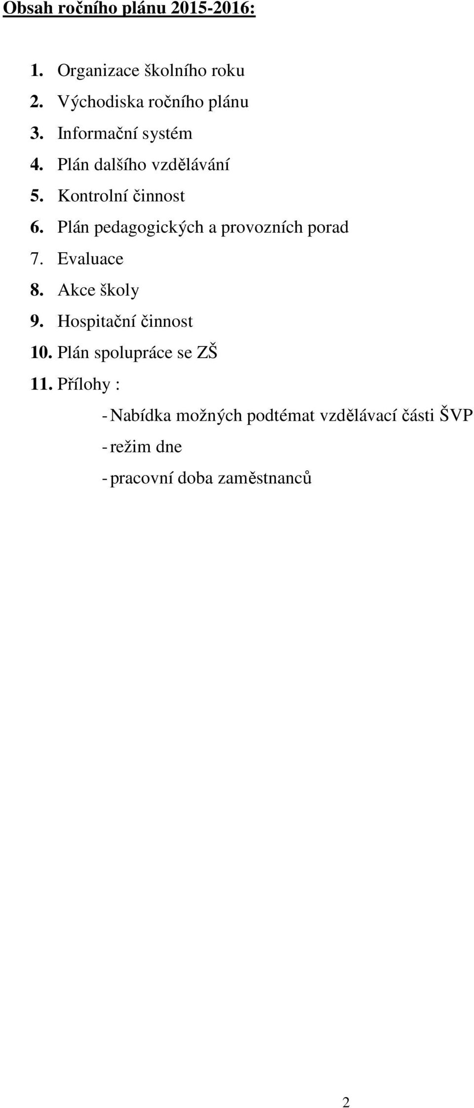 Plán pedagogických a provozních porad 7. Evaluace 8. Akce školy 9. Hospitační činnost 10.