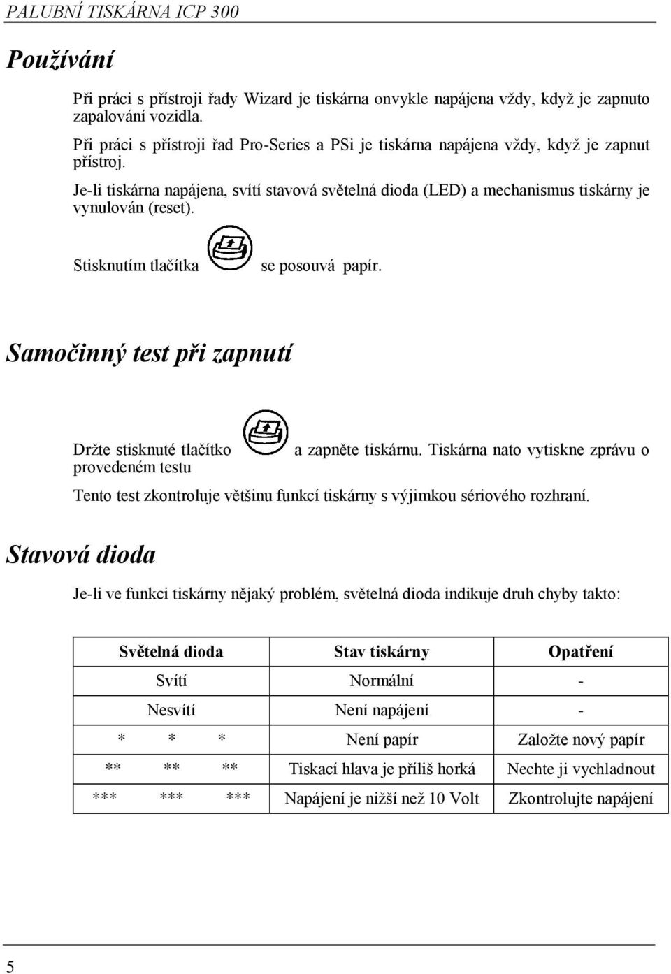 Stisknutím tlačítka se posouvá papír. Samočinný test při zapnutí Drţte stisknuté tlačítko a zapněte tiskárnu.