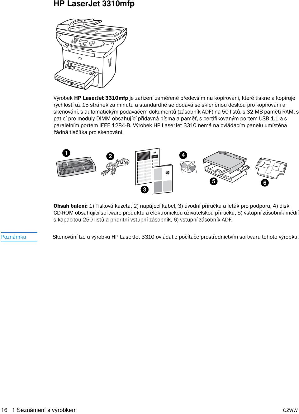 1 a s paralelním portem IEEE 1284-B. Výrobek HP LaserJet 3310 nemá na ovládacím panelu umístěna žádná tlačítka pro skenování.