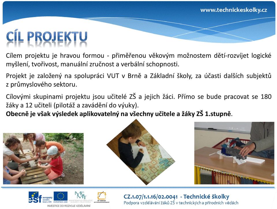 Projekt je založený na spolupráci VUT v Brně a Základní školy, za účasti dalších subjektů z průmyslového sektoru.