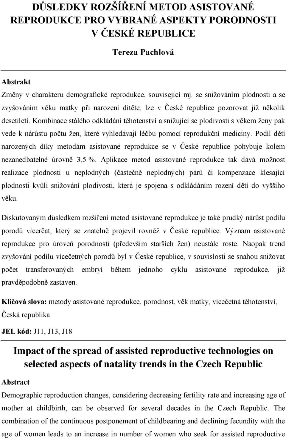 Kombinace stálého odkládání těhotenství a snižující se plodivosti s věkem ženy pak vede k nárůstu počtu žen, které vyhledávají léčbu pomocí reprodukční medicíny.