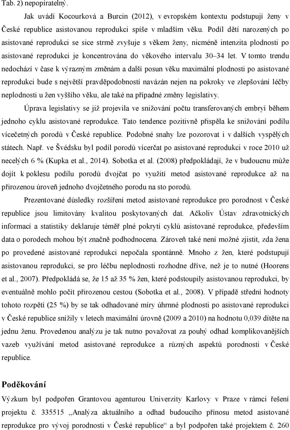 V tomto trendu nedochází v čase k výrazným změnám a další posun věku maximální plodnosti po asistované reprodukci bude s největší pravděpodobností navázán nejen na pokroky ve zlepšování léčby