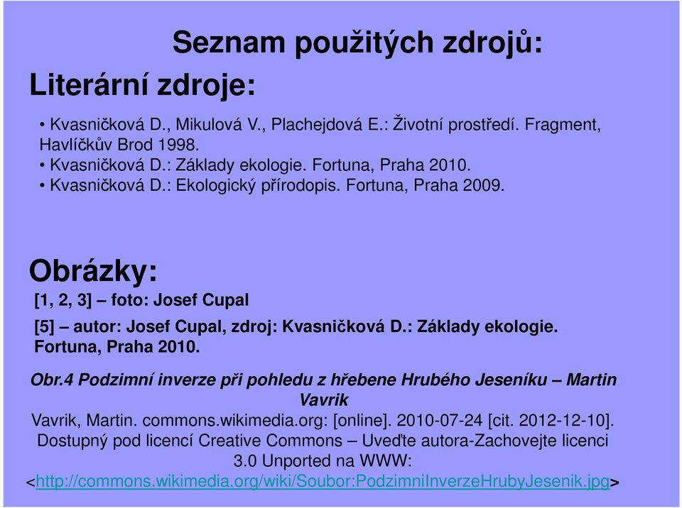 : Základy ekologie. Fortuna, Praha 2010. Obr.4 Podzimní inverze při pohledu z hřebene Hrubého Jeseníku Martin Vavrik Vavrik, Martin. commons.wikimedia.org: [online].