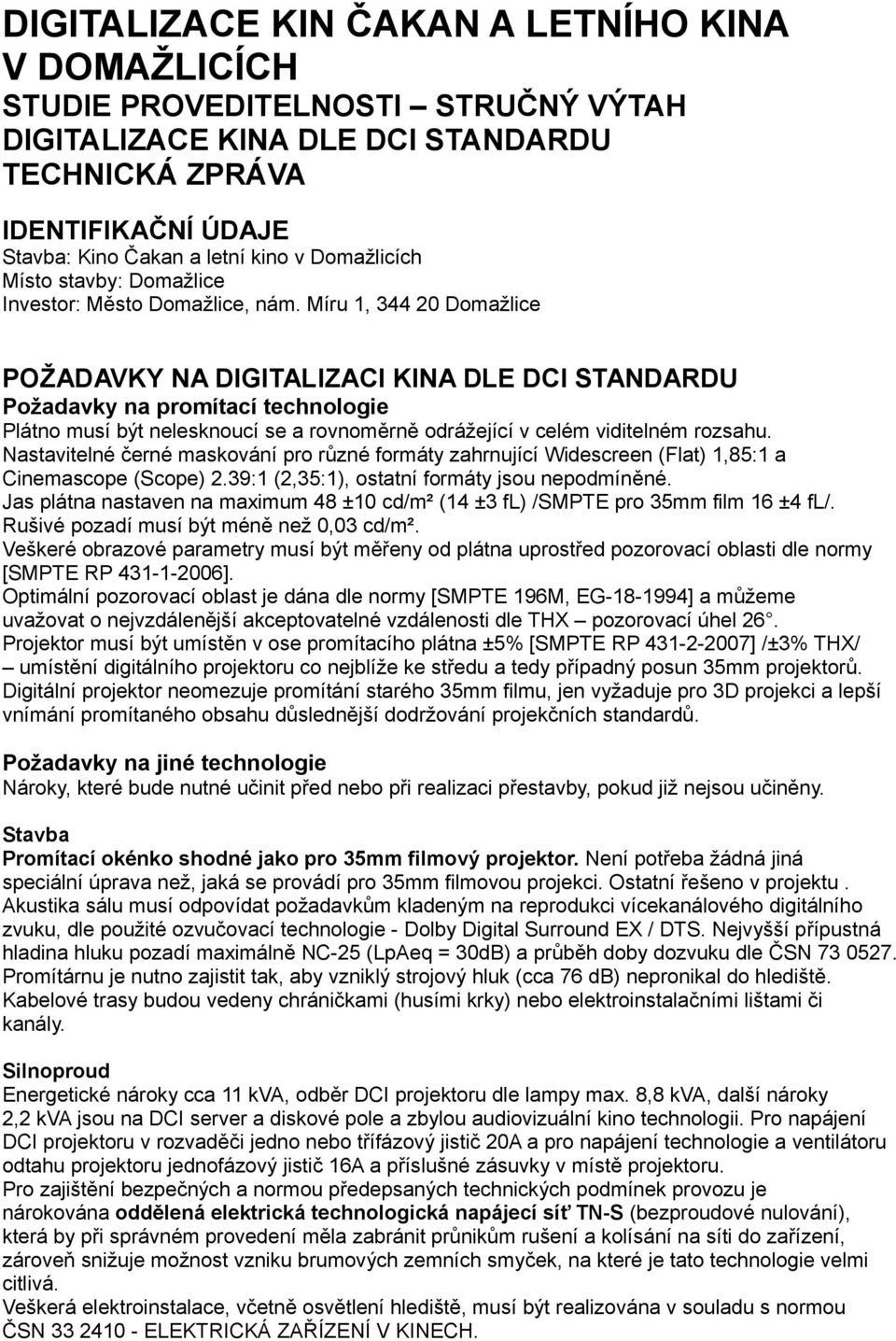 Míru 1, 344 20 Domažlice POŽADAVKY NA DIGITALIZACI KINA DLE DCI STANDARDU Požadavky na promítací technologie Plátno musí být nelesknoucí se a rovnoměrně odrážející v celém viditelném rozsahu.