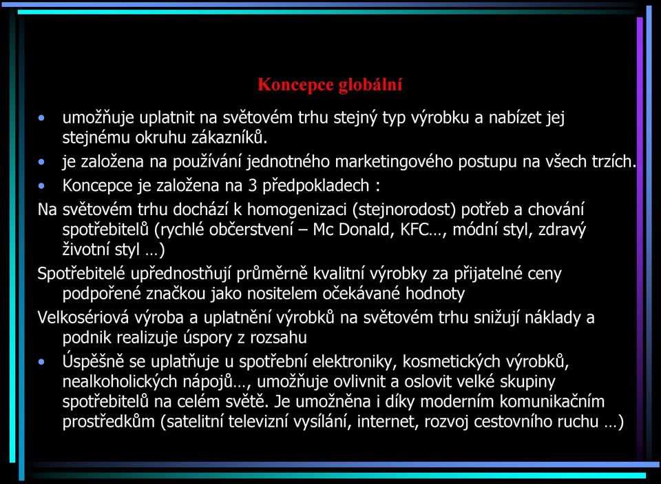 Spotřebitelé upřednostňují průměrně kvalitní výrobky za přijatelné ceny podpořené značkou jako nositelem očekávané hodnoty Velkosériová výroba a uplatnění výrobků na světovém trhu snižují náklady a