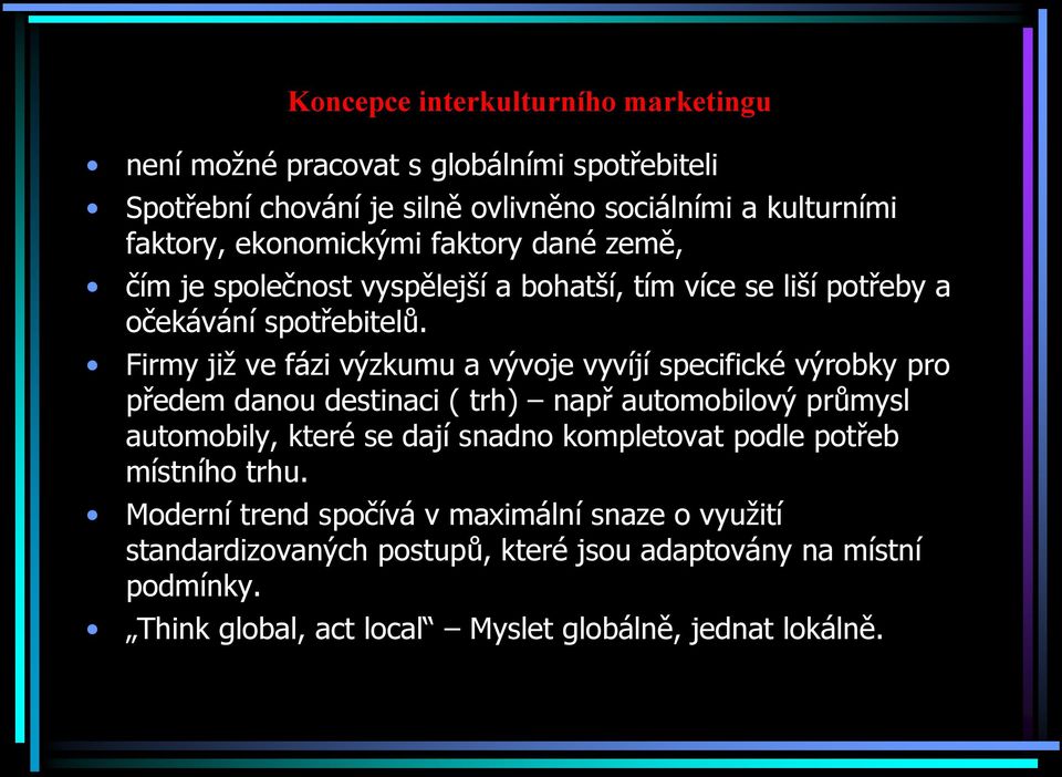 Firmy již ve fázi výzkumu a vývoje vyvíjí specifické výrobky pro předem danou destinaci ( trh) např automobilový průmysl automobily, které se dají snadno