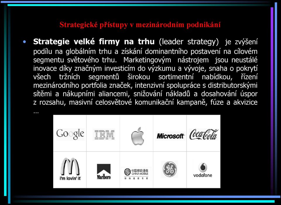 Marketingovým nástrojem jsou neustálé inovace díky značným investicím do výzkumu a vývoje, snaha o pokrytí všech tržních segmentů širokou