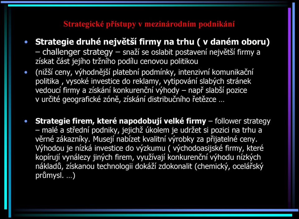 slabší pozice v určité geografické zóně, získání distribučního řetězce Strategie firem, které napodobují velké firmy follower strategy malé a střední podniky, jejichž úkolem je udržet si pozici na