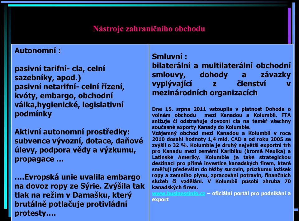 propagace.evropská unie uvalila embargo na dovoz ropy ze Sýrie. Zvýšila tak tlak na režim v Damašku, který brutálně potlačuje protivládní protesty.