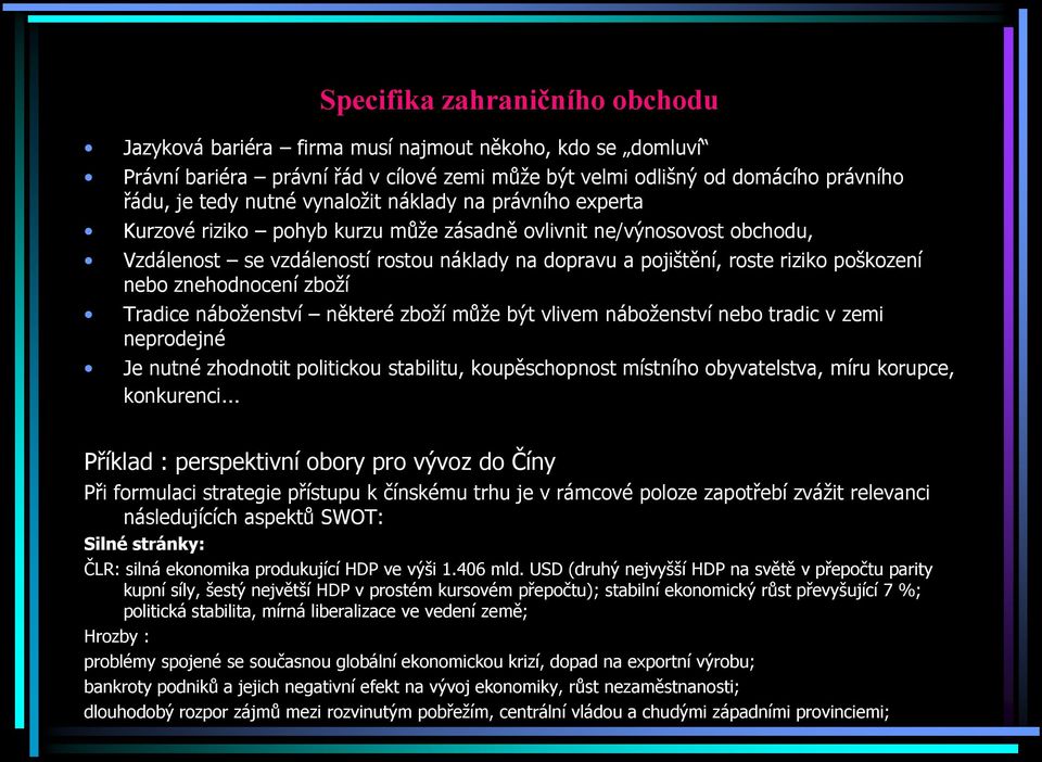 nebo znehodnocení zboží Tradice náboženství některé zboží může být vlivem náboženství nebo tradic v zemi neprodejné Je nutné zhodnotit politickou stabilitu, koupěschopnost místního obyvatelstva, míru