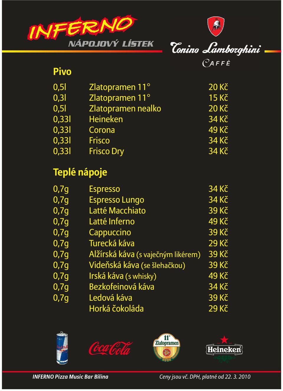 Macchiato 39 Kč 0,7g Latté Inferno 49 Kč 0,7g Cappuccino 39 Kč 0,7g Turecká káva 29 Kč 0,7g Alžírská káva (s vaječným likérem) 39 Kč