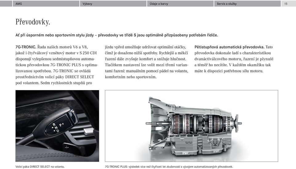 7G-TRONIC se ovládá prostřednictvím volicí páky DIRECT SELECT pod volantem. Sedm rychlostních stupňů pro jízdu vpřed umožňuje udržovat optimální otáčky, čímž je dosaženo nižší spotřeby.