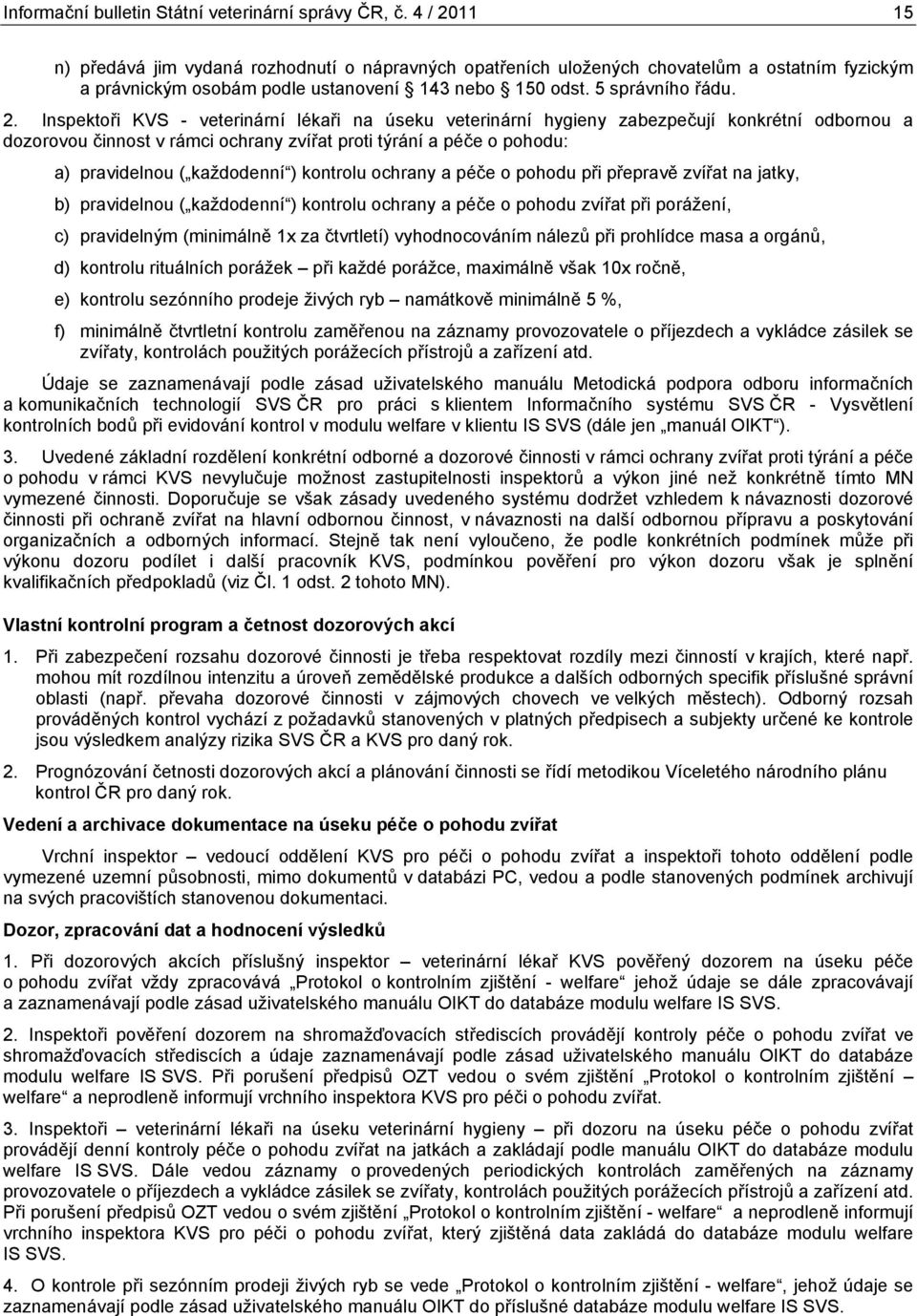 11 15 n) předává jim vydaná rozhodnutí o nápravných opatřeních uložených chovatelům a ostatním fyzickým a právnickým osobám podle ustanovení 143 nebo 150 odst. 5 správního řádu. 2.