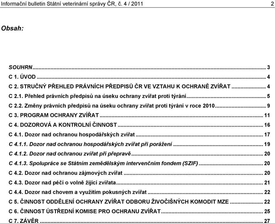 .. 17 C 4.1.1. Dozor nad ochranou hospodářských zvířat při porážení... 19 C 4.1.2. Dozor nad ochranou zvířat pří přepravě... 20 C 4.1.3. Spolupráce se Státním zemědělským intervenčním fondem (SZIF).