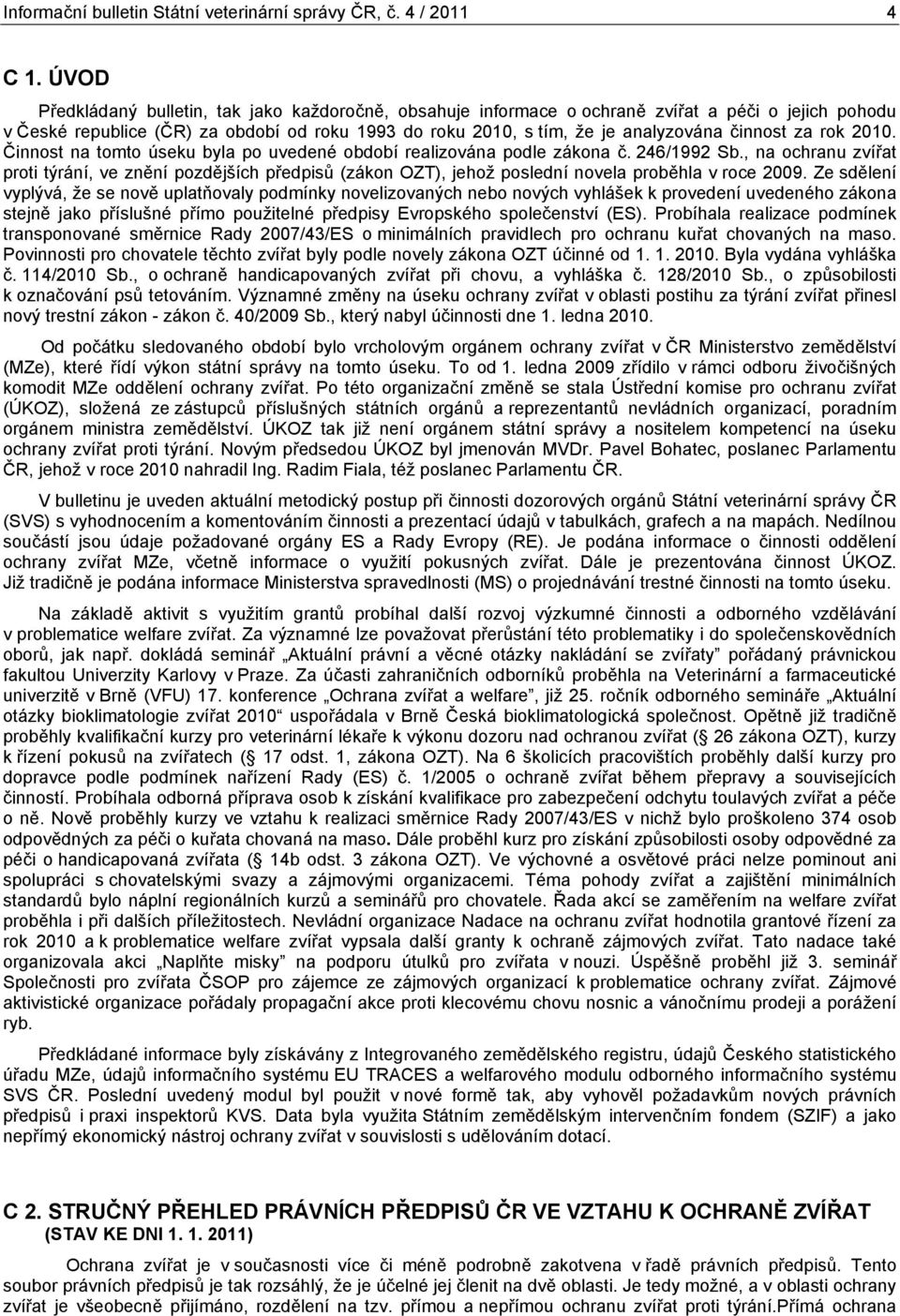 rok. Činnost na tomto úseku byla po uvedené období realizována podle zákona č. 246/1992 Sb.