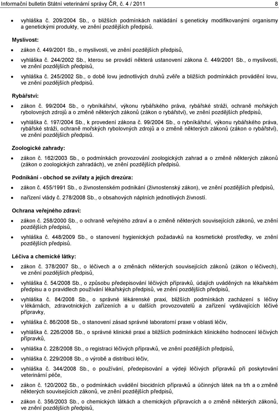 , o myslivosti, ve znění pozdějších předpisů, vyhláška č. 244/ Sb., kterou se provádí některá ustanovení zákona č. 449/ Sb., o myslivosti, ve znění pozdějších předpisů, vyhláška č. 245/ Sb.