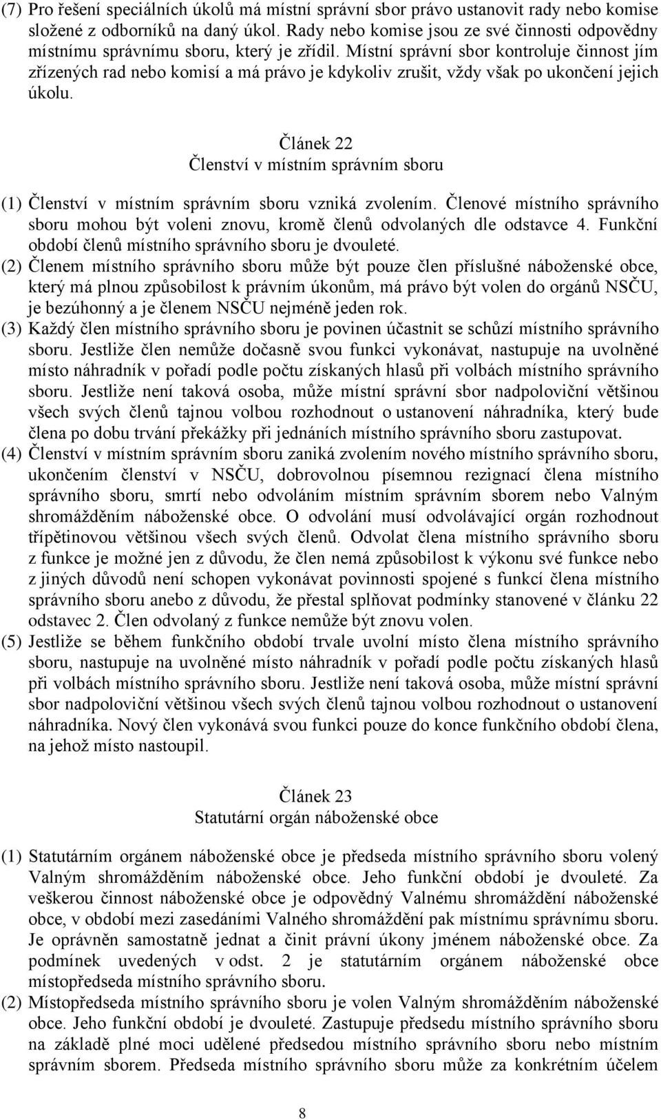 Místní správní sbor kontroluje činnost jím zřízených rad nebo komisí a má právo je kdykoliv zrušit, vţdy však po ukončení jejich úkolu.