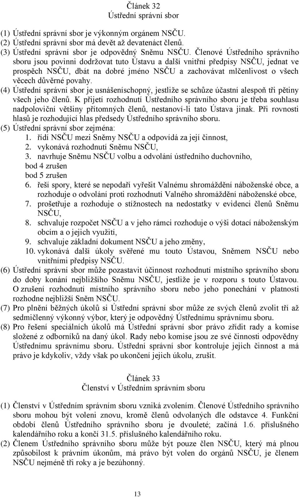 povahy. (4) Ústřední správní sbor je usnášeníschopný, jestliţe se schůze účastní alespoň tři pětiny všech jeho členů.