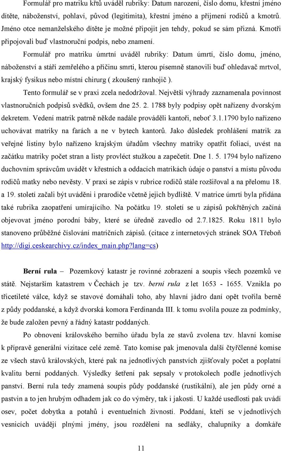 Formulář pro matriku úmrtní uváděl rubriky: Datum úmrtí, číslo domu, jméno, náboženství a stáří zemřelého a příčinu smrti, kterou písemně stanovili buď ohledavač mrtvol, krajský fysikus nebo místní