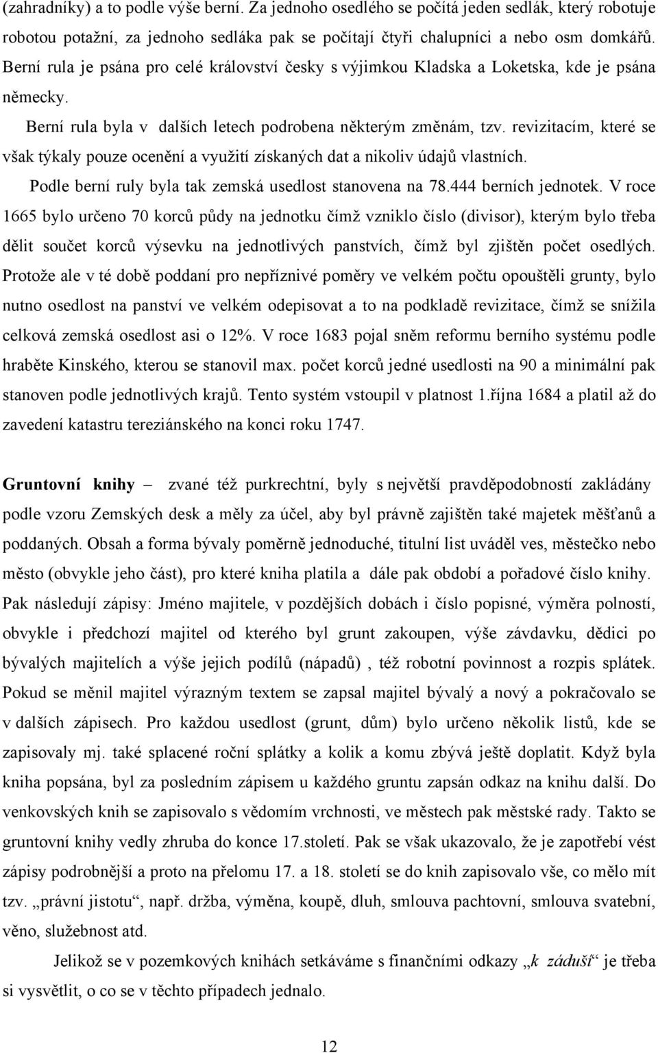 revizitacím, které se však týkaly pouze ocenění a využití získaných dat a nikoliv údajů vlastních. Podle berní ruly byla tak zemská usedlost stanovena na 78.444 berních jednotek.