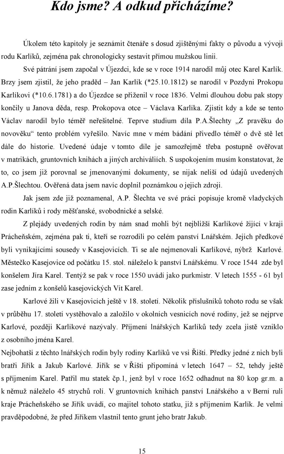 1781) a do Újezdce se přiženil v roce 1836. Velmi dlouhou dobu pak stopy končily u Janova děda, resp. Prokopova otce Václava Karlíka. Zjistit kdy a kde se tento Václav narodil bylo téměř neřešitelné.