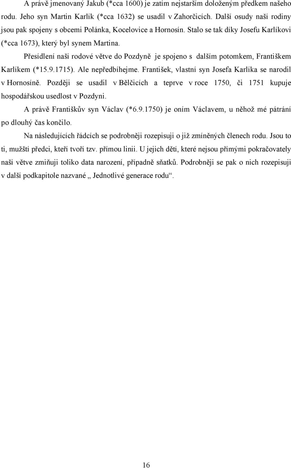 Přesídlení naší rodové větve do Pozdyně je spojeno s dalším potomkem, Františkem Karlíkem (*15.9.1715). Ale nepředbíhejme. František, vlastní syn Josefa Karlíka se narodil v Hornosíně.