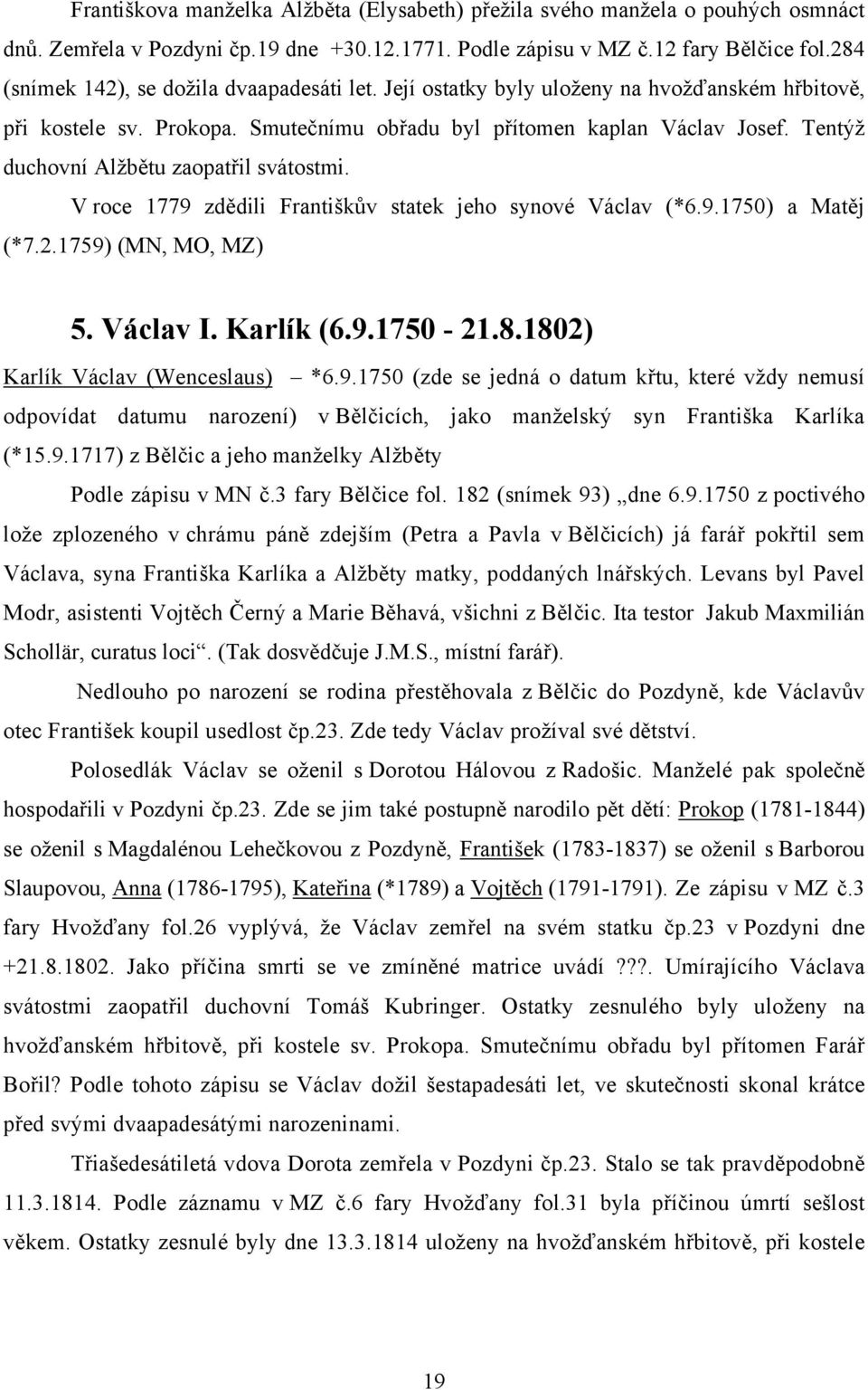 Tentýž duchovní Alžbětu zaopatřil svátostmi. V roce 1779 zdědili Františkův statek jeho synové Václav (*6.9.1750) a Matěj (*7.2.1759) (MN, MO, MZ) 5. Václav I. Karlík (6.9.1750-21.8.